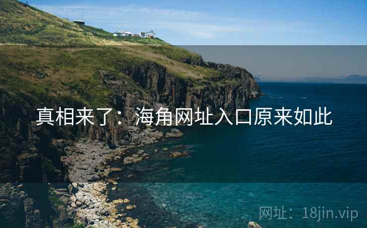 真相来了：海角网址入口原来如此