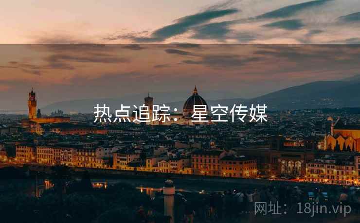 热点追踪：星空传媒