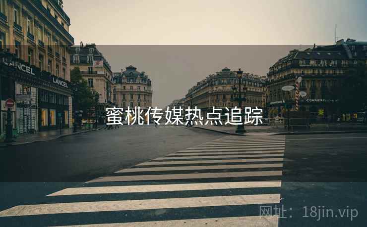 蜜桃传媒热点追踪