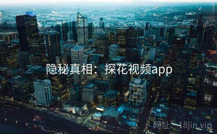 隐秘真相：探花视频app
