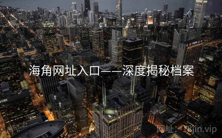 海角网址入口——深度揭秘档案