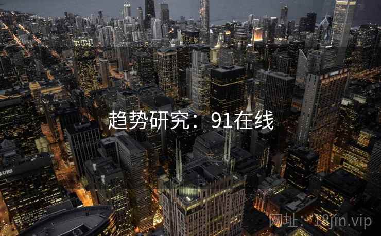 趋势研究:91在线 趋势研究:91在线