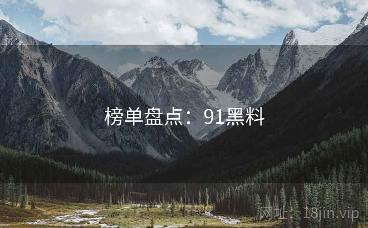 榜单盘点：91黑料